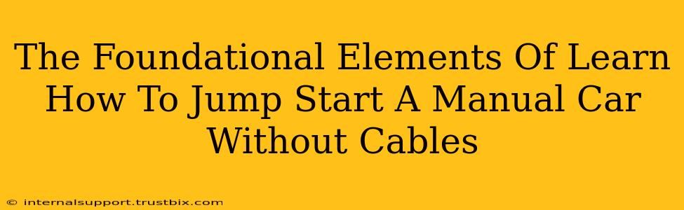 The Foundational Elements Of Learn How To Jump Start A Manual Car Without Cables