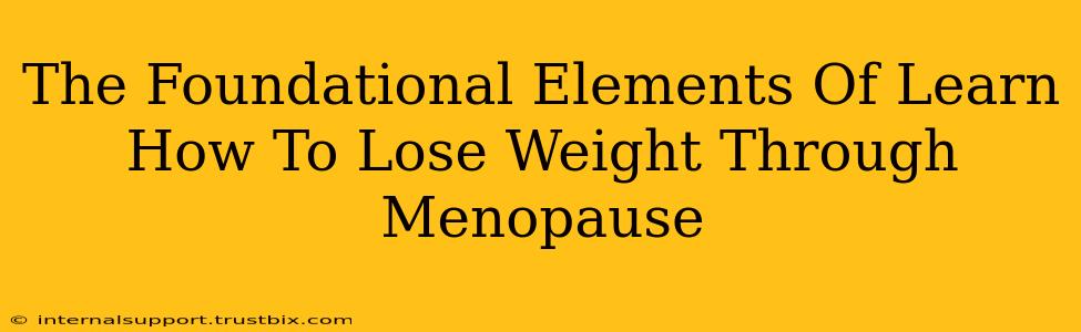 The Foundational Elements Of Learn How To Lose Weight Through Menopause