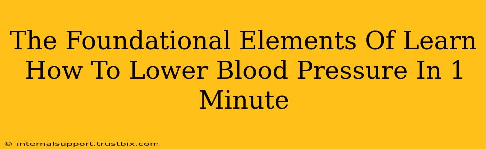 The Foundational Elements Of Learn How To Lower Blood Pressure In 1 Minute