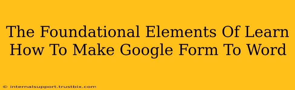 The Foundational Elements Of Learn How To Make Google Form To Word