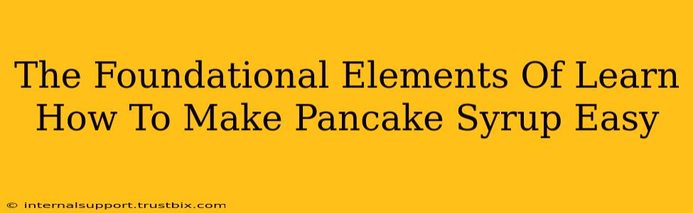 The Foundational Elements Of Learn How To Make Pancake Syrup Easy