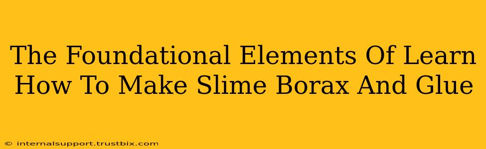 The Foundational Elements Of Learn How To Make Slime Borax And Glue