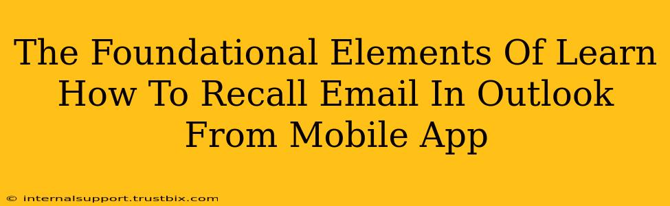 The Foundational Elements Of Learn How To Recall Email In Outlook From Mobile App