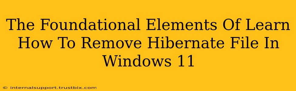 The Foundational Elements Of Learn How To Remove Hibernate File In Windows 11