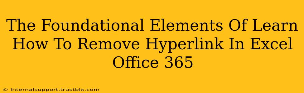 The Foundational Elements Of Learn How To Remove Hyperlink In Excel Office 365