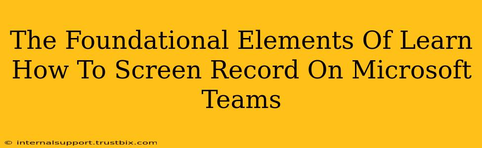 The Foundational Elements Of Learn How To Screen Record On Microsoft Teams