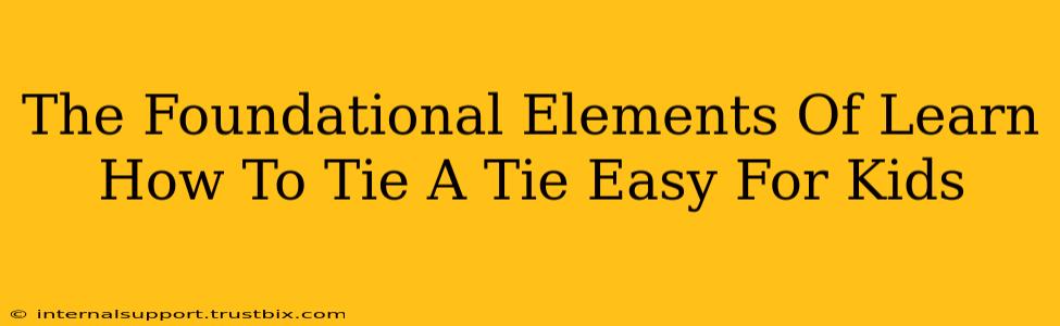 The Foundational Elements Of Learn How To Tie A Tie Easy For Kids