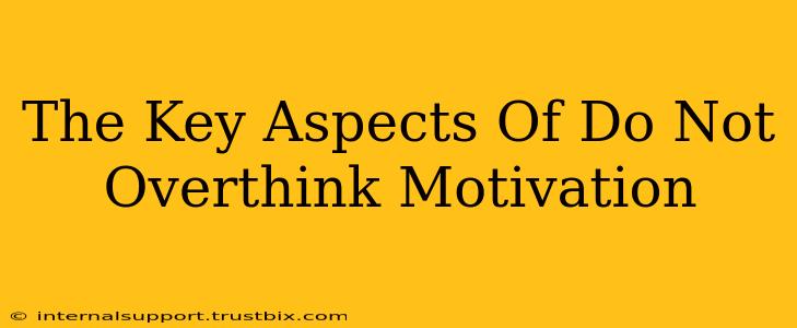 The Key Aspects Of Do Not Overthink Motivation