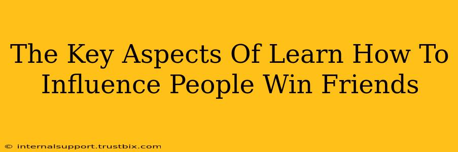 The Key Aspects Of Learn How To Influence People Win Friends