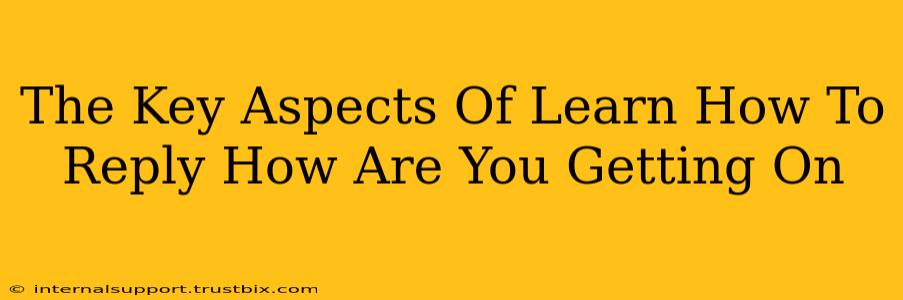 The Key Aspects Of Learn How To Reply How Are You Getting On