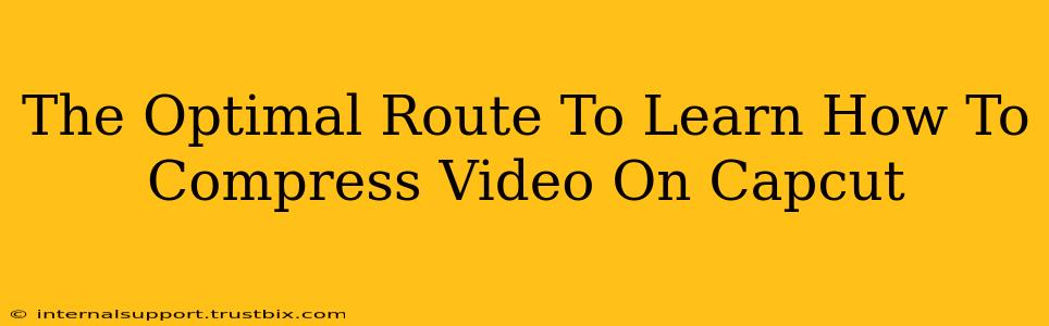 The Optimal Route To Learn How To Compress Video On Capcut