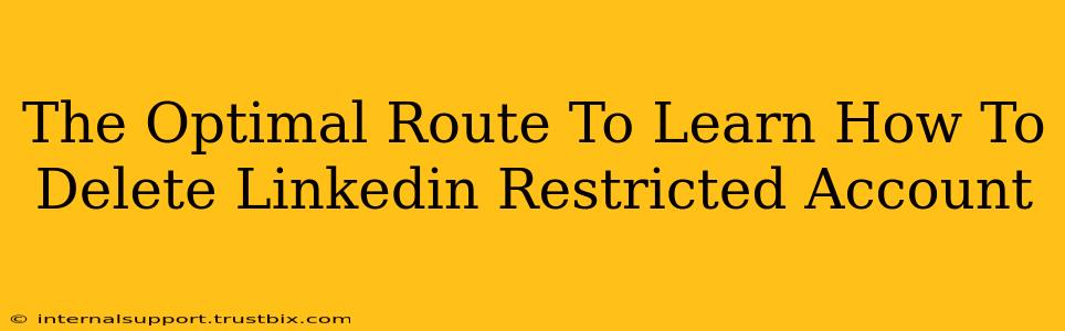 The Optimal Route To Learn How To Delete Linkedin Restricted Account