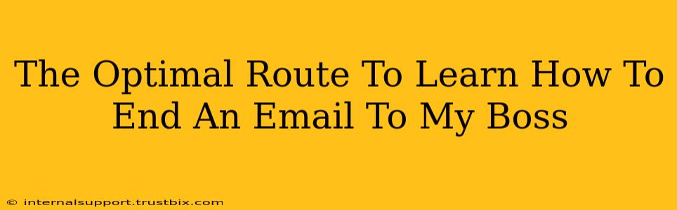 The Optimal Route To Learn How To End An Email To My Boss