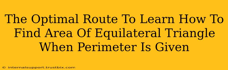 The Optimal Route To Learn How To Find Area Of Equilateral Triangle When Perimeter Is Given