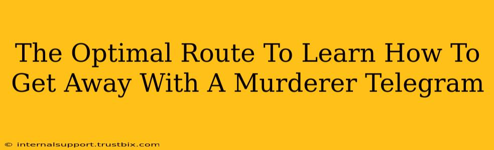 The Optimal Route To Learn How To Get Away With A Murderer Telegram