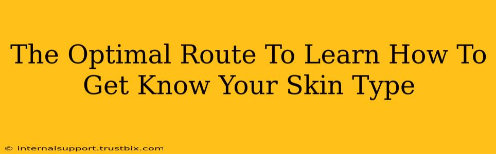 The Optimal Route To Learn How To Get Know Your Skin Type