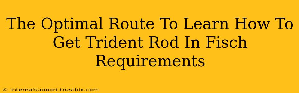 The Optimal Route To Learn How To Get Trident Rod In Fisch Requirements