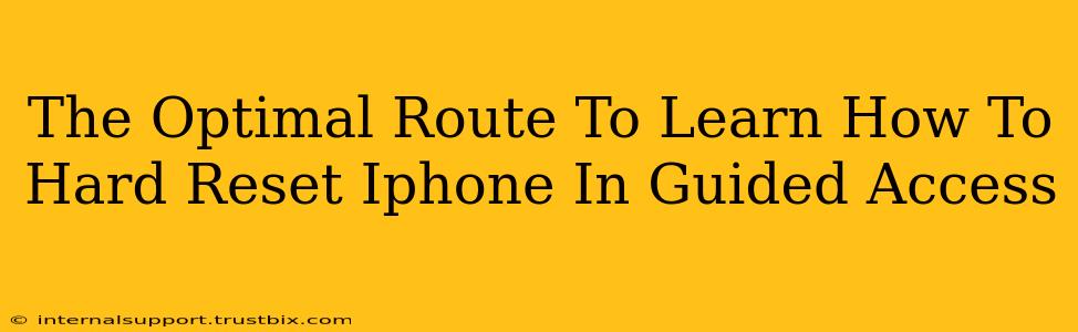 The Optimal Route To Learn How To Hard Reset Iphone In Guided Access