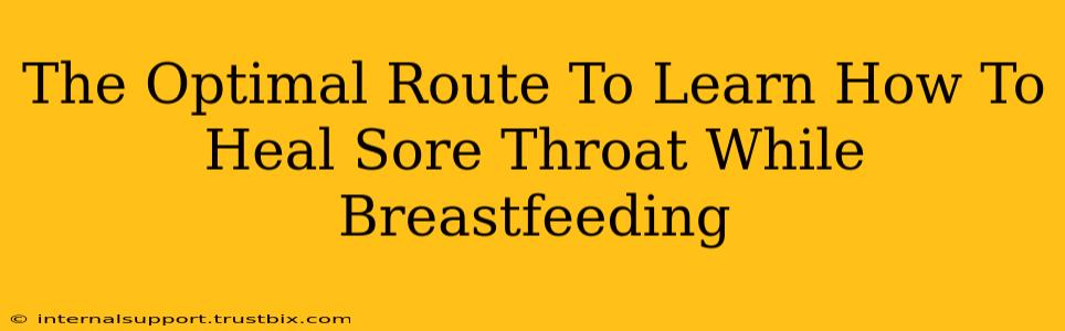 The Optimal Route To Learn How To Heal Sore Throat While Breastfeeding