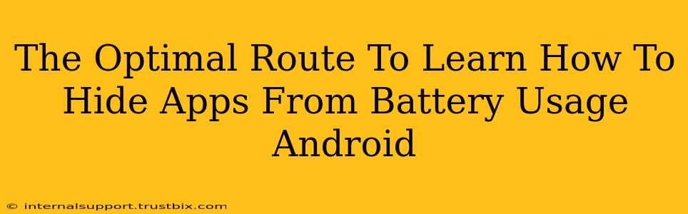 The Optimal Route To Learn How To Hide Apps From Battery Usage Android