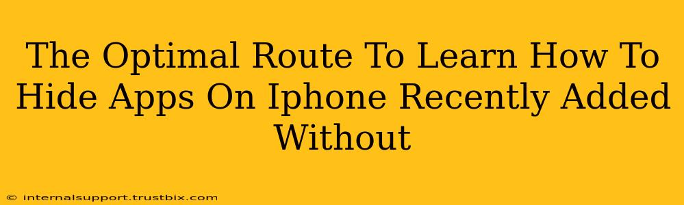 The Optimal Route To Learn How To Hide Apps On Iphone Recently Added Without