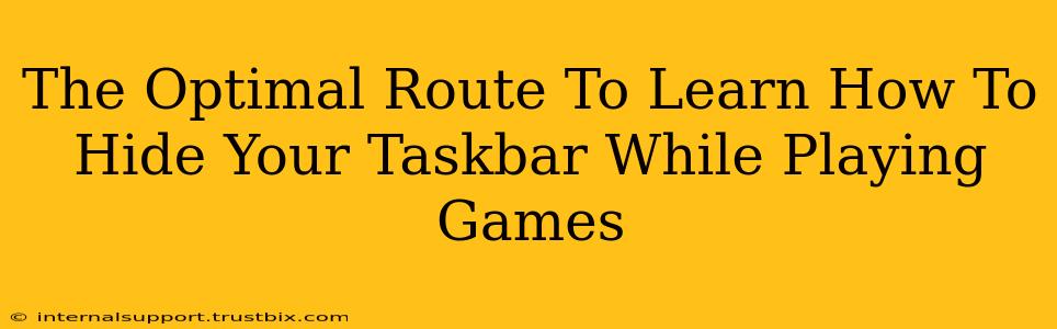 The Optimal Route To Learn How To Hide Your Taskbar While Playing Games