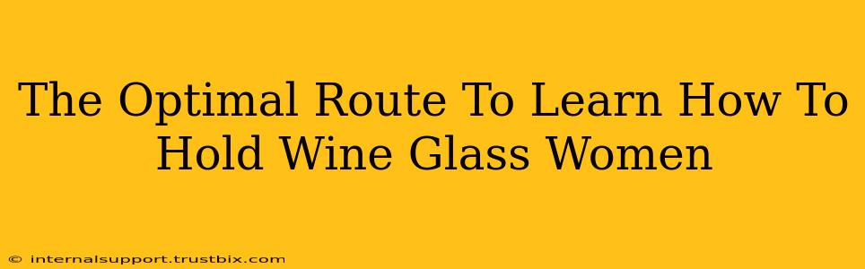 The Optimal Route To Learn How To Hold Wine Glass Women