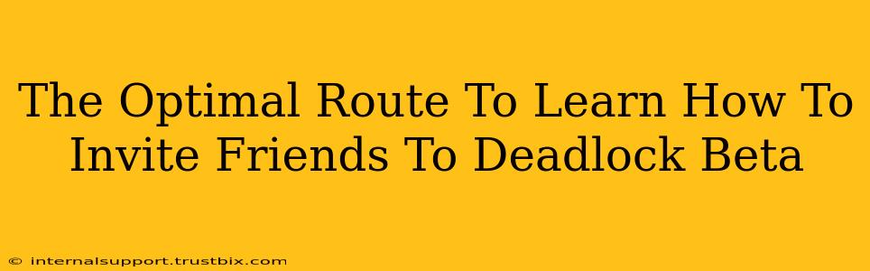 The Optimal Route To Learn How To Invite Friends To Deadlock Beta