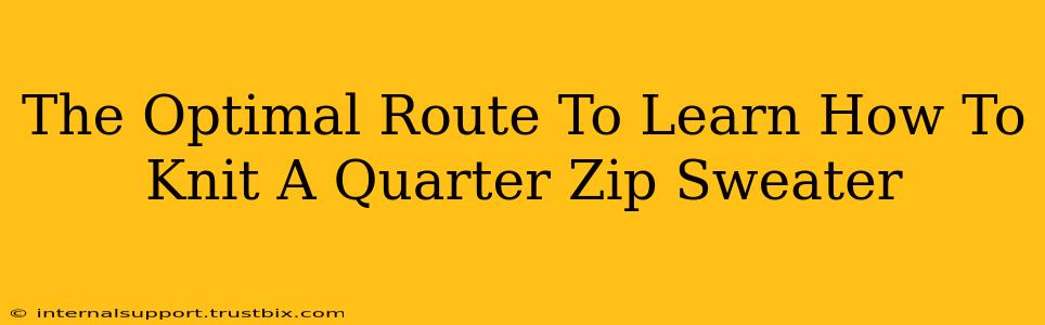 The Optimal Route To Learn How To Knit A Quarter Zip Sweater