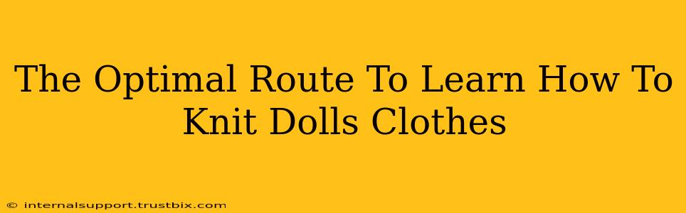 The Optimal Route To Learn How To Knit Dolls Clothes