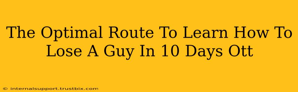 The Optimal Route To Learn How To Lose A Guy In 10 Days Ott