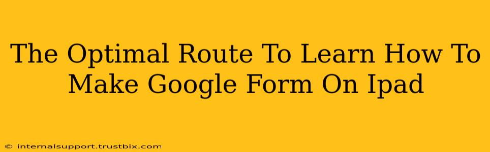 The Optimal Route To Learn How To Make Google Form On Ipad