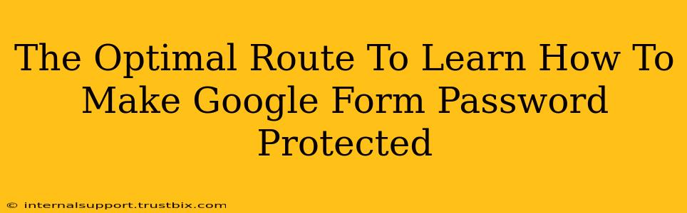 The Optimal Route To Learn How To Make Google Form Password Protected