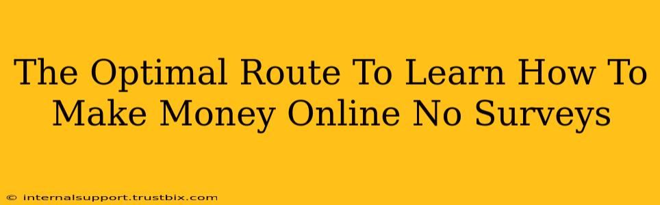 The Optimal Route To Learn How To Make Money Online No Surveys