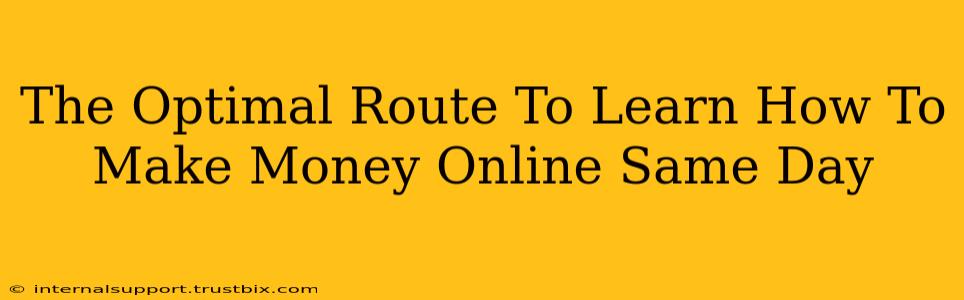 The Optimal Route To Learn How To Make Money Online Same Day