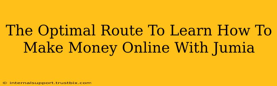 The Optimal Route To Learn How To Make Money Online With Jumia