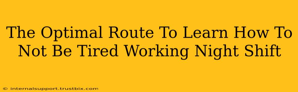 The Optimal Route To Learn How To Not Be Tired Working Night Shift