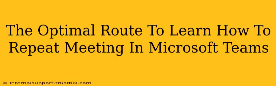 The Optimal Route To Learn How To Repeat Meeting In Microsoft Teams