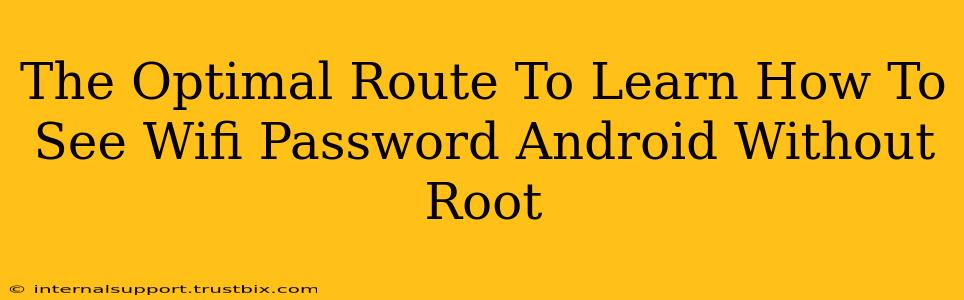 The Optimal Route To Learn How To See Wifi Password Android Without Root