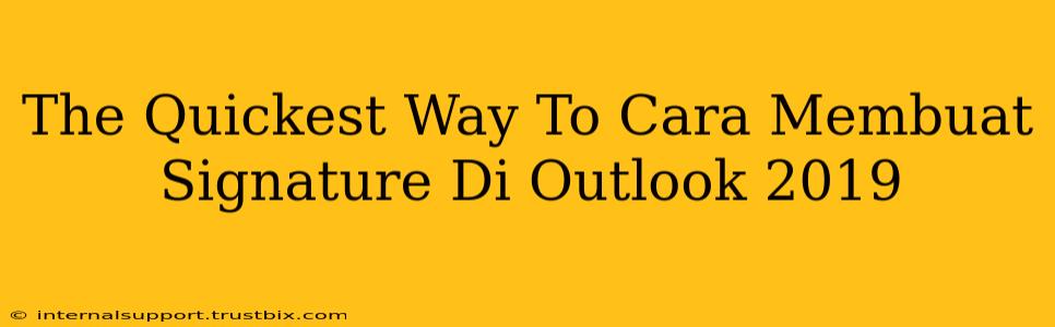 The Quickest Way To Cara Membuat Signature Di Outlook 2019