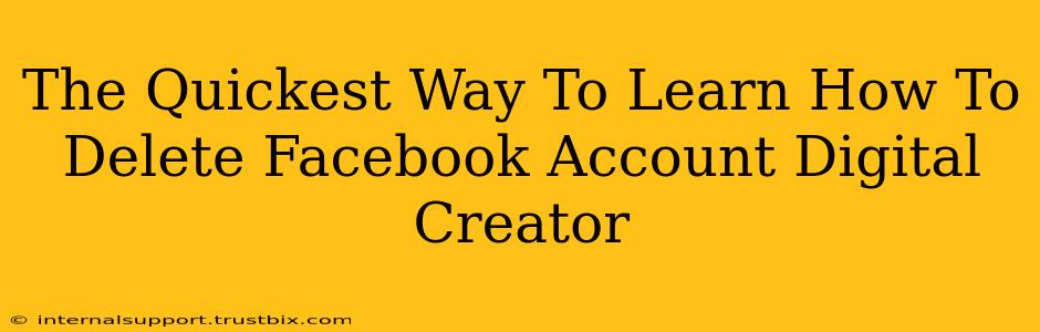 The Quickest Way To Learn How To Delete Facebook Account Digital Creator