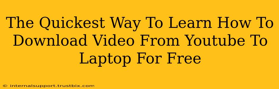 The Quickest Way To Learn How To Download Video From Youtube To Laptop For Free