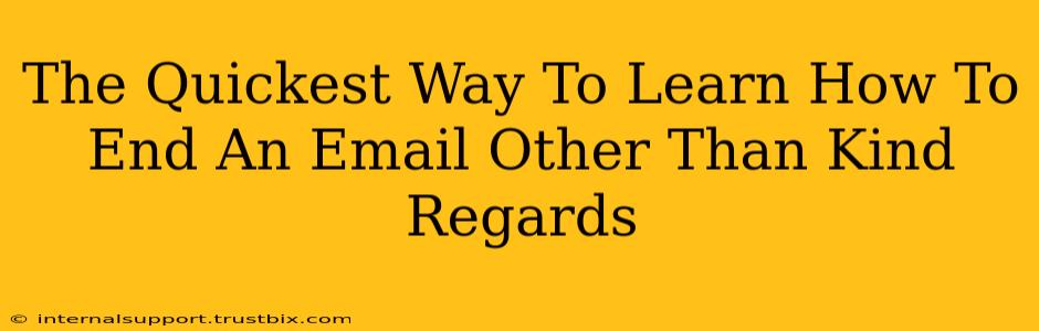 The Quickest Way To Learn How To End An Email Other Than Kind Regards