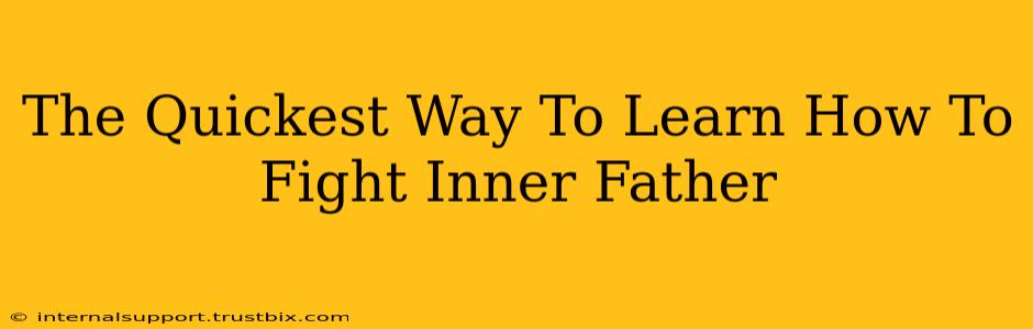 The Quickest Way To Learn How To Fight Inner Father