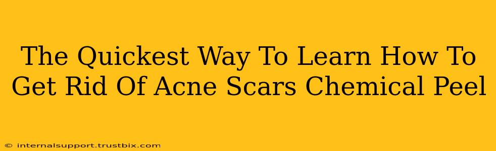 The Quickest Way To Learn How To Get Rid Of Acne Scars Chemical Peel