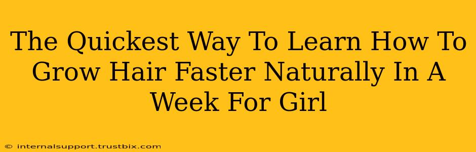 The Quickest Way To Learn How To Grow Hair Faster Naturally In A Week For Girl