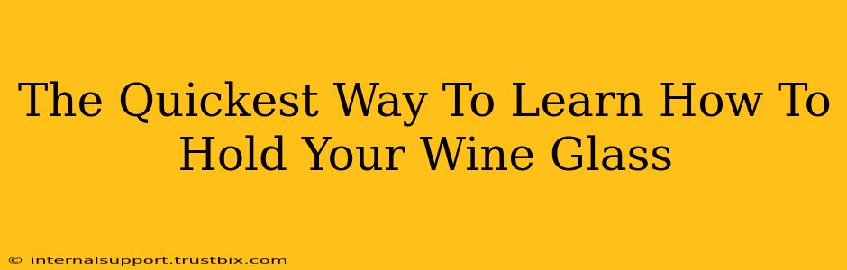 The Quickest Way To Learn How To Hold Your Wine Glass