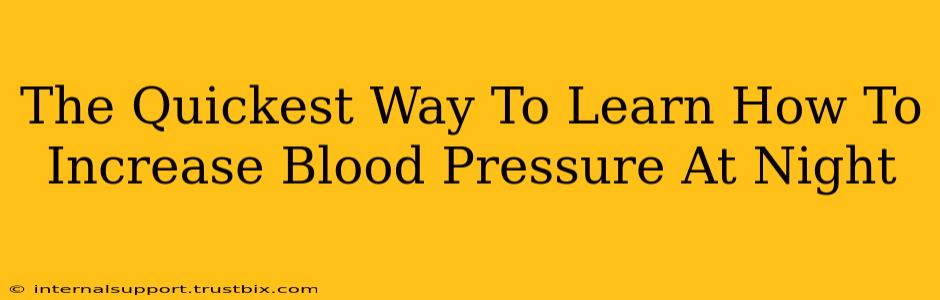 The Quickest Way To Learn How To Increase Blood Pressure At Night