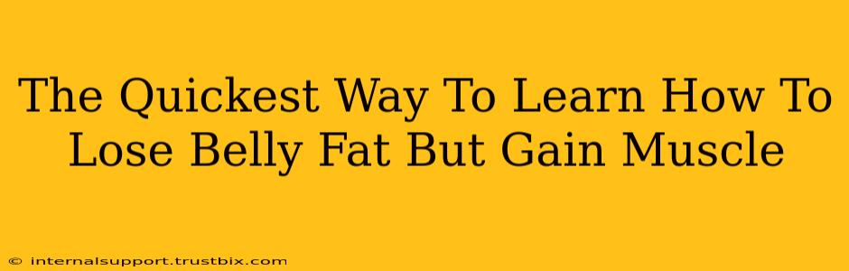 The Quickest Way To Learn How To Lose Belly Fat But Gain Muscle