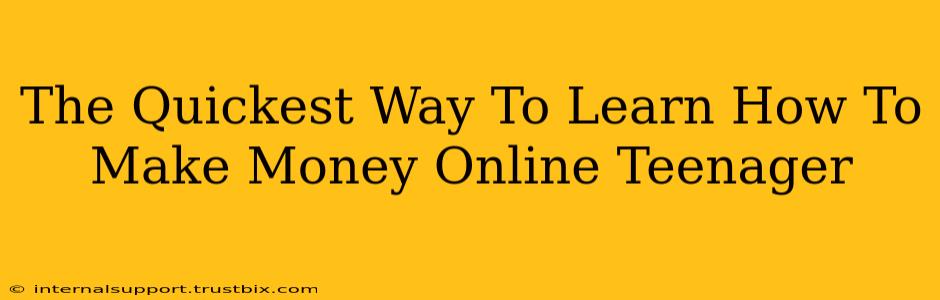 The Quickest Way To Learn How To Make Money Online Teenager